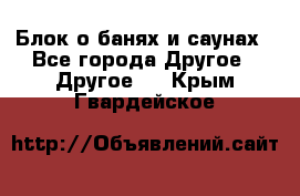 Блок о банях и саунах - Все города Другое » Другое   . Крым,Гвардейское